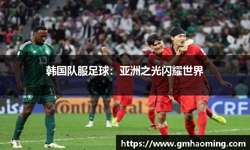 韩国队服足球：亚洲之光闪耀世界