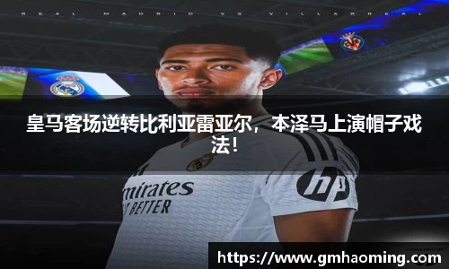 皇马客场逆转比利亚雷亚尔，本泽马上演帽子戏法！