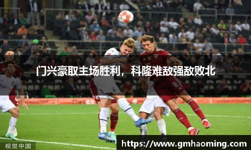 门兴豪取主场胜利，科隆难敌强敌败北
