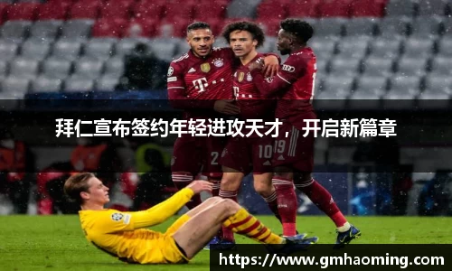 拜仁宣布签约年轻进攻天才，开启新篇章