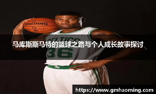 马库斯斯马特的篮球之路与个人成长故事探讨