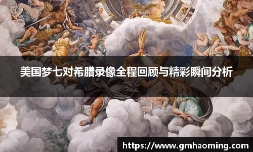 美国梦七对希腊录像全程回顾与精彩瞬间分析