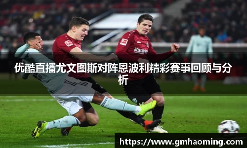 优酷直播尤文图斯对阵恩波利精彩赛事回顾与分析