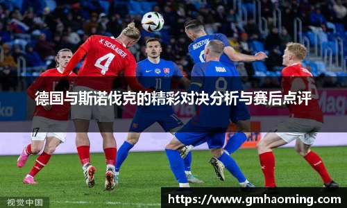 德国与斯诺伐克的精彩对决分析与赛后点评